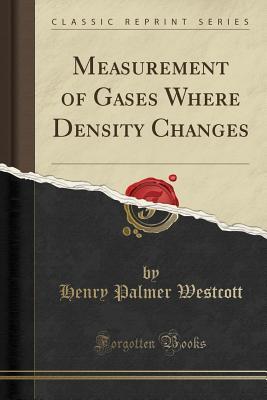 Read online Measurement of Gases Where Density Changes (Classic Reprint) - Henry Palmer Westcott | PDF