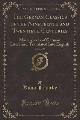 Read The German Classics of the Nineteenth and Twentieth Centuries, Vol. 4 of 20: Masterpieces of German Literature, Translated Into English (Classic Reprint) - Kuno Francke | ePub