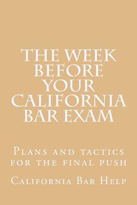 Read online The Week Before Your California Bar Exam: Plans and Tactics for the Final Push - California Bar Help | PDF