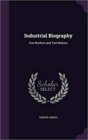 Read Industrial Biography: Iron-Workers and Tool-Makers - Samuel Smiles file in PDF