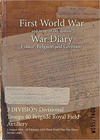 Download 3 Division Divisional Troops 40 Brigade Royal Field Artillery: 5 August 1914 - 28 February 1919 (First World War, War Diary, Wo95/1400) - British War Office file in ePub