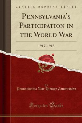 Read online Pennsylvania's Participation in the World War: 1917-1918 (Classic Reprint) - Pennsylvania War History Commission file in PDF
