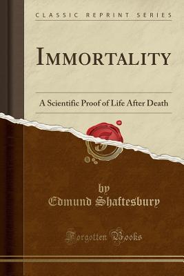 Read online Immortality: A Scientific Proof of Life After Death (Classic Reprint) - Edmund Shaftesbury | ePub