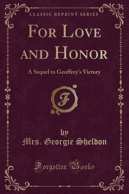 Download For Love and Honor: A Sequel to Geoffrey's Victory (Classic Reprint) - Mrs. Georgie Sheldon | PDF
