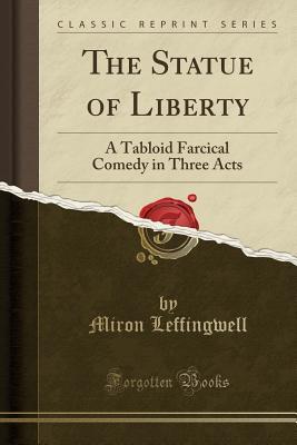 Download The Statue of Liberty: A Tabloid Farcical Comedy in Three Acts (Classic Reprint) - Miron Leffingwell | PDF