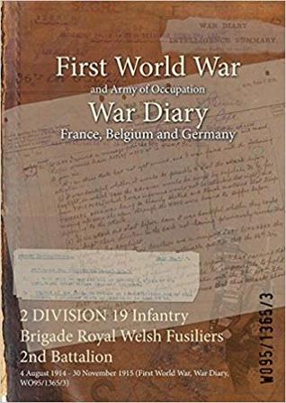 Read 2 Division 19 Infantry Brigade Royal Welsh Fusiliers 2nd Battalion: 4 August 1914 - 30 November 1915 (First World War, War Diary, Wo95/1365/3) - British War Office file in PDF