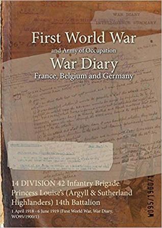 Read online 14 Division 42 Infantry Brigade Princess Louise's (Argyll & Sutherland Highlanders) 14th Battalion: 1 April 1918 - 6 June 1919 (First World War, War Diary, Wo95/1900/1) - British War Office | PDF