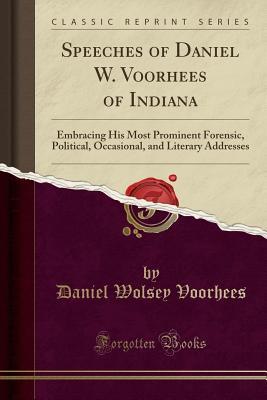 Read online Speeches of Daniel W. Voorhees of Indiana: Embracing His Most Prominent Forensic, Political, Occasional, and Literary Addresses (Classic Reprint) - Daniel Wolsey Voorhees file in PDF