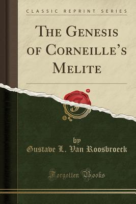 Read online The Genesis of Corneille's Melite (Classic Reprint) - Gustave L Van Roosbroeck | ePub