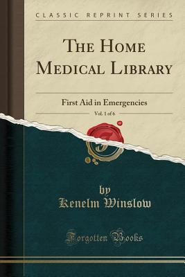 Download The Home Medical Library, Vol. 1 of 6: First Aid in Emergencies (Classic Reprint) - Kenelm Winslow | ePub