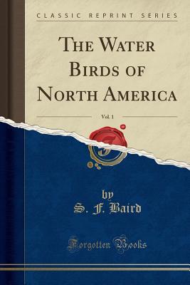 Read The Water Birds of North America, Vol. 1 (Classic Reprint) - S F Baird file in ePub