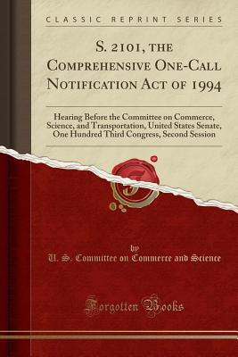 Read online S. 2101, the Comprehensive One-Call Notification Act of 1994: Hearing Before the Committee on Commerce, Science, and Transportation, United States Senate, One Hundred Third Congress, Second Session (Classic Reprint) - U S Committee on Commerce and Science file in ePub