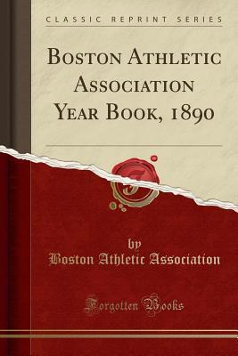 Read Boston Athletic Association Year Book, 1890 (Classic Reprint) - Boston Athletic Association | ePub