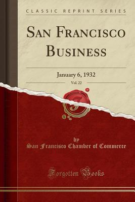 Read online San Francisco Business, Vol. 22: January 6, 1932 (Classic Reprint) - San Francisco Chamber of Commerce | ePub